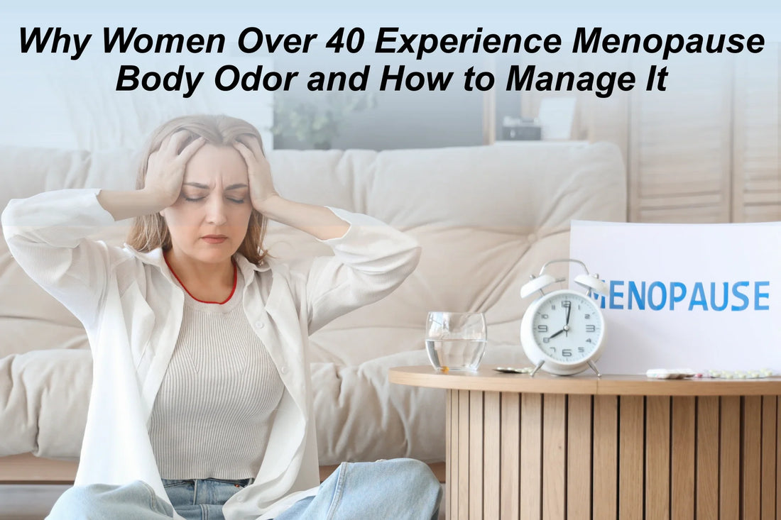 Why Women Over 40 Experience Menopause Body Odor and How to Manage It
